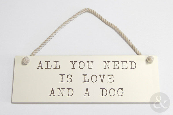 ALL YOU NEED IS LOVE AND A DOG WALL PLAQUE - Hanging Cream Wooden Funny Plaque - hanrattycraftsgifts.co.uk