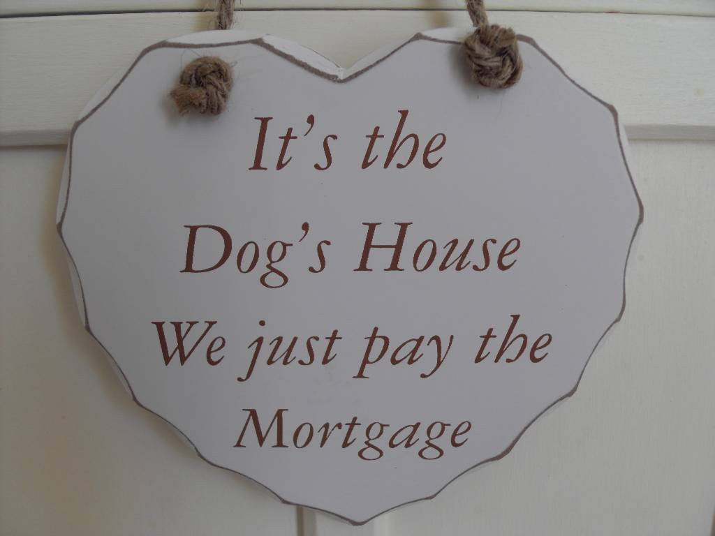 its the dogs house hear plaque we just pay the mortgage - hanrattycraftsgifts.co.uk