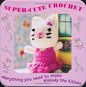 Super Cute Crochet Kit - hanrattycraftsgifts.co.uk