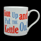 shut up put the kettle on - hanrattycraftsgifts.co.uk