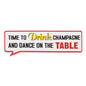 Time To Drink Champagne And Dance On The Table - Life Lines Tin Speech Plaque - hanrattycraftsgifts.co.uk
